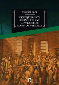 Dervişin Hayatı Sûfînin Kelâmı Hal Tercümeleri Tarikatlar Istılahlar